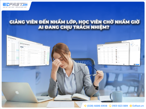 GIẢNG VIÊN ĐẾN NHẦM LỚP, HỌC VIÊN CHỜ NHẦM GIỜ – AI ĐANG CHỊU TRÁCH NHIỆM?
