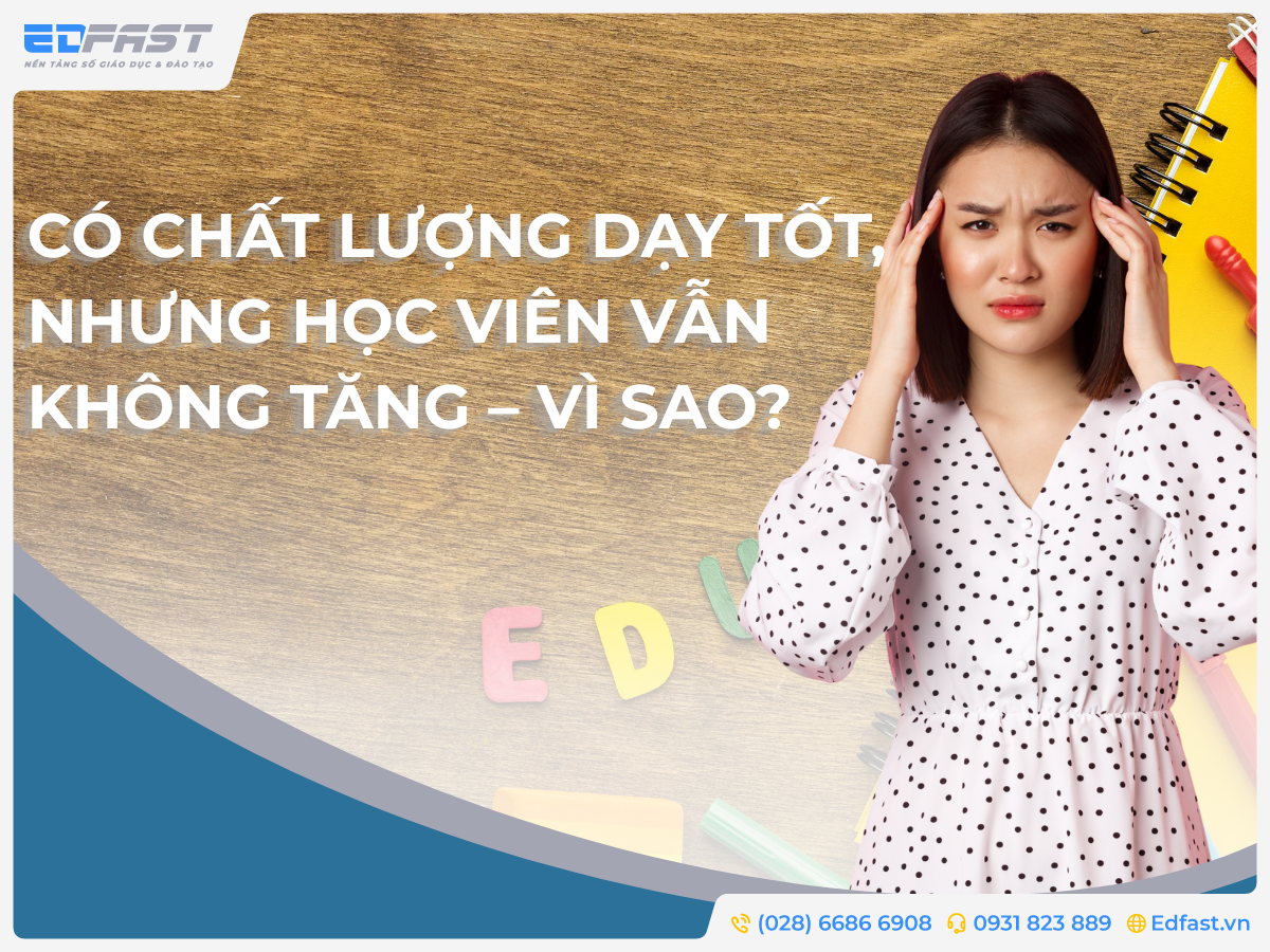 CÓ CHẤT LƯỢNG DẠY TỐT, NHƯNG HỌC VIÊN VẪN KHÔNG TĂNG – VÌ SAO?